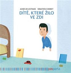 de Lestrade Agnés, Chebret Sébastien: Dítě, které žilo ve zdi