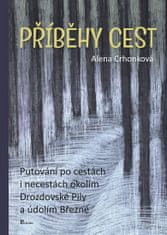 Alena Crhonková: Příběhy cest - Putování po cestách i necestách okolím Drozdovské Pily a údolím Březné