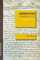 Vacek Josef: Apelační soud v letech 1627-1727 - Studie a prameny