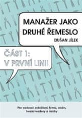 Dušan Jílek: Manažer jako druhé řemeslo - V první linii - Pro vedoucí oddělení týmů, směn team leadery a mistry