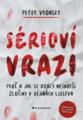 Vronsky Peter: Sérioví vrazi - Proč a jak se udály nejhorší zločiny v dějinách lidstva