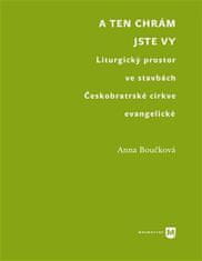 Anna Boučková: A ten chrám jste vy - Liturgický prostor ve stavbách Českobratrské církve evangelické