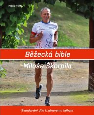 Škorpil Miloš: Běžecká bible Miloše Škorpila - Standardní dílo k zdravému běhání