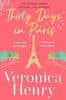 Veronica Henry: Thirty Days in Paris: The gorgeously escapist, romantic and uplifting new novel from the Sunday Times bestselling author