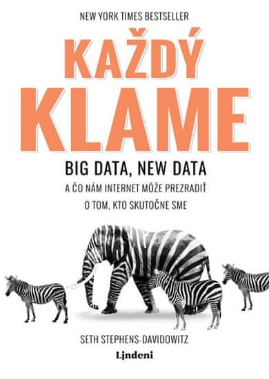 Seth Stephens-Davidowitz: Každý klame - Big data, new data a čo nám internet môže prezradiť o tom, kto skutočne sme
