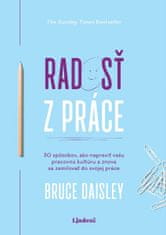 Bruce Daisley: Radosť z práce - 30 spôsobov, ako napraviť vašu pracovnú kultúru a znova sa zamilovať do svojej práce
