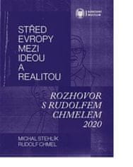 Michal Stehlík;Rudolf Chmel: Střed Evropy mezi ideou a realitou - Rozhovor s Rudolfem Chmelem 2020