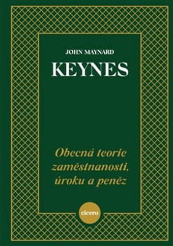 John Maynard Keynes: Obecná teorie zaměstnanosti, úroku a peněz