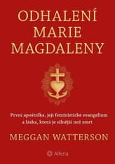 Watterson Meggan: Odhalení Marie Magdaleny - První apoštolka, její feministické evangelium a láska, 