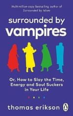 Thomas Erikson: Surrounded by Vampires: Or, How to Slay the Time, Energy and Soul Suckers in Your Life