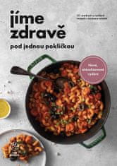 autorů kolektiv: Jíme zdravě pod jednou pokličkou - 111 snadných a rychlých receptů s minimem nádobí