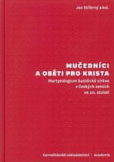 Stříbrný Jan: Mučedníci a oběti pro Krista - Martyrologium katolické církve v českých zemích ve 20. 