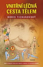 Tichanovský Boris: Vnitřní léčivá cesta tělem - Rady a postupy pro stálé zdraví a dobrou psychickou 