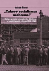 Šlouf Jakub: Takový socialismus nechceme! - Kultura protestu průmyslového dělnictva v českých zemích