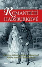 Romantičtí Habsburkové - Skutečné milostné příběhy, neplánované aféry a skandální dobrodružství