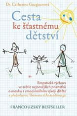 Cesta ke šťastnému dětství - Empatická výchova ve světle nejnovějších poznatků o mozku a emocionálním vývoji dítěte