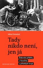 Miloš Doležal: Tady nikdo není, jen já - Židovské příběhy z Vysočiny a přilehlých krajů