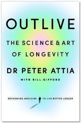 Peter Attia: Outlive: The Science and Art of Longevity