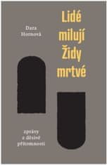 Dara Hornová: Lidé milují Židy mrtvé - Zprávy z děsivé přítomnosti