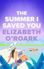 O´Roark Elizabeth: The Summer I Saved You: A deeply emotional small town romance that will capture y