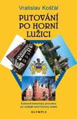 Košťál Vratislav: Putování po Horní Lužici - Kulturně-historický průvodce po vedlejší zemi Koruny če