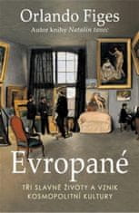 Orlando Figes: Evropané - Tři slavné životy a vznik kosmopolitní kultury