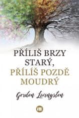 Gordon Livingston: Příliš brzy starý, příliš pozdě moudrý