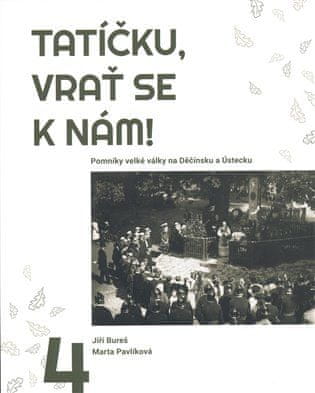 Jiří Bureš;Marta Pavlíková: Tatíčku, vrať se k nám! 4 - Pomníky velké války na Děčínsku a Ústecku