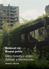 Přemysl Krejčík: Budovat ráj - Bourat peklo - Odraz totality v utopii, dystopii a dieselpunku