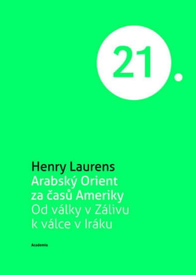 Henry Laurens: Arabský orient za časů Ameriky - Od války v Zálivu k válce v Iráku