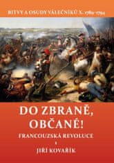 Kovařík Jiří: Do zbraně, občané! - Bitvy a osudy válečníků X. 1789–1794 / Francouzská revoluce 1