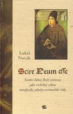 Lukáš Novák: Scire Deum esse - Scotův důkaz Boží existence jako vrcholný výkon metafyziky jakožto aristotelské vědy