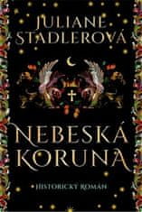 Juliane Stadlerová: Nebeská koruna - Historický román