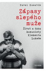 Pavel Kosatík: Zápasy slepého muže - Život a doba komunisty Klementa Lukeše