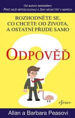 Allan Pease: Odpověď - Rozhodněte se, co chcete od života, a ostatní přijde samo