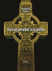 Jindřich Vacek: Yucatanské zrcadlo