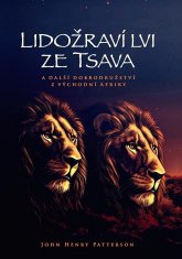 John Henry Petterson: Lidožraví lvi ze Tsava - a další dobrodružství z východní Afriky