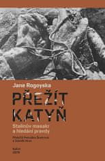 Jane Rogoyska: Přežít Katyň - Stalinův masakr a hledání pravdy