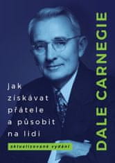 Dale Carnegie: Jak získávat přátele a působit na lidi