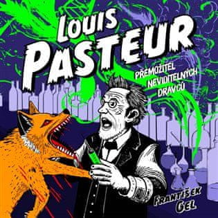 František Gel: Louis Pasteur - Přemožitel neviditelných dravců