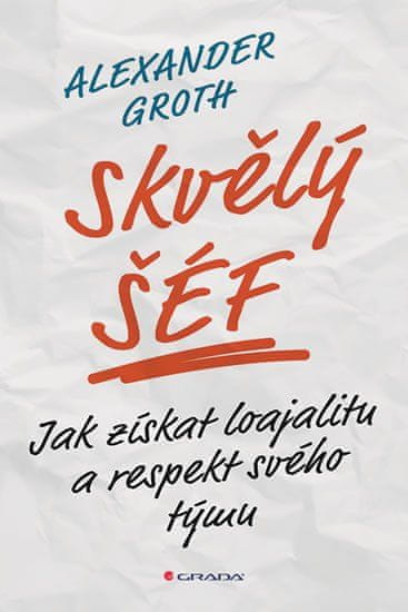 Grada Skvělý šéf - Jak získat loajalitu a respekt svého týmu