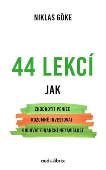 44 lekcí jak zhodnotit peníze, rozumně investovat a budovat finanční nezávislost