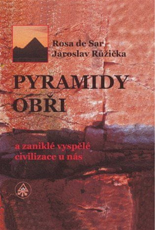 Pyramidy, obři a zaniklé vyspělé civilizace u nás - Jaroslav Růžička