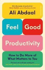 Abdaal Ali: Feel-Good Productivity: How to Do More of What Matters to You