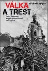 Zygar Michail: Válka a trest - Putin, Zelenskij a cesta k ruské invazi na Ukrajinu