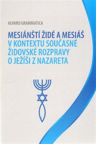 Alvaro Grammatica: Mesiánští židé a Mesiáš v kontextu současné židovské rozpravy o Ježíši z Nazareta