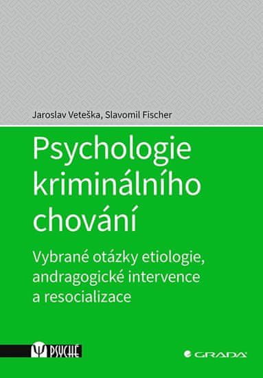 Psychologie kriminálního chování - Vybrané otázky etiologie, andragogické intervence a resocializace