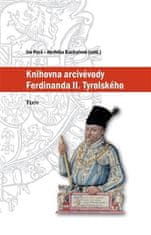 Ivo Purš;Hedvika Kuchařová: Knihovna arcivévody Ferdinanda II. Tyrolského (1529–1595)