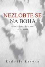 Ravenn Radmila: Nezlobte se na boha - Deset příběhů, deset zemí, deset osudů