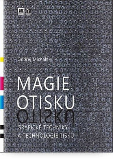 Michálek Ondřej: Magie otisku - Grafické techniky a technologie tisku